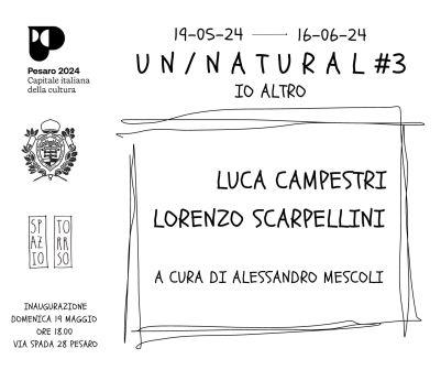 UN/NATURAL # 3 Io Altro | LUCA CAMPESTRI e LORENZO SCARPELLINI